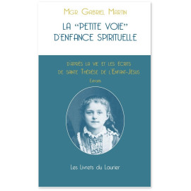 La petite voie d'enfance spirituelle d'après la vie et les écrits de sainte Thérèse de l'Enfant Jésus