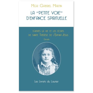 R.P. Gabriel Martin - La petite voie d'enfance spirituelle d'après la vie et les écrits de sainte Thérèse de l'Enfant Jésus