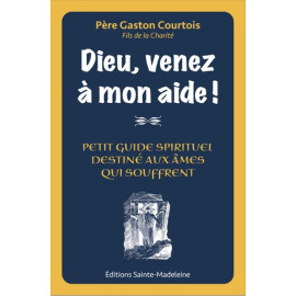 Dieu venez à mon aide ! - Petit guide spirituel destiné aux âmes qui souffrent