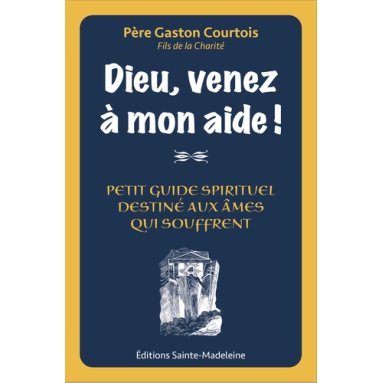 Abbé Gaston Courtois - Dieu venez à mon aide ! - Petit guide spirituel destiné aux âmes qui souffrent