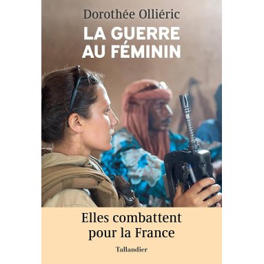 Dorothée Olliéric - La guerre au féminin - Elles combattent pour la France