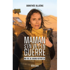 Dorothée Olliéric - Maman s'en va-t-en guerre - Ma vie de grand reporter