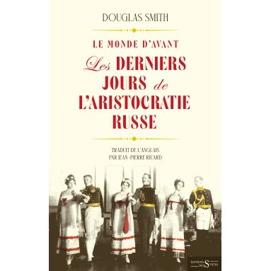 Douglas Smith - Le monde d'avant - Les derniers jours de l’aristocratie russe -