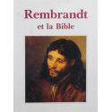 Rembrandt et la Bible - Episodes de l'Ancien et du Nouveau Testament dans les toiles, les eaux-fortes et les dessins du Maître