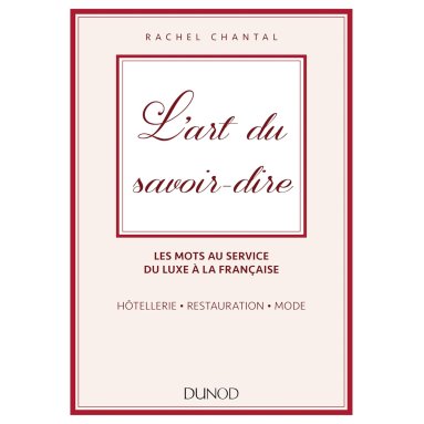 L'art du savoir-dire - Les mots au service du luxe à la française : hôtellerie, restauration, mode