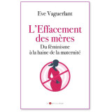 L'effacement des mères - Du féminisme à la haine de la maternité