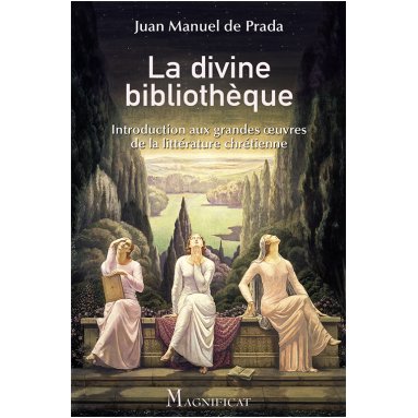 Juan Manuel de Prada - La divine bibliothèque - Introduction aux grandes oeuvres de la littérature chrétienne