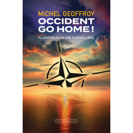 Michel Geoffroy - Occident go home ! plaidoyer pour une Europe libre