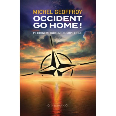 Michel Geoffroy - Occident go home ! plaidoyer pour une Europe libre