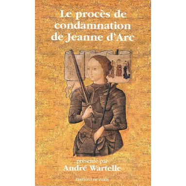 André Wartelle - Le procès de condamnation de Jeanne d'Arc