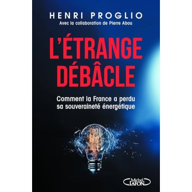 Henri Proglio - L'étrange débâcle - Comment la France a perdu sa souveraineté énergétique