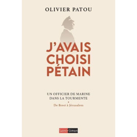 Olivier Patou - J'avais choisi Pétain - Un officier de Marine dans la Tourmente