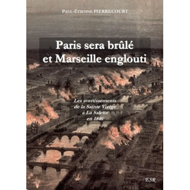 Paul-Etienne Pierrecourt - Paris sera brûlé et Marseille englouti - Les avertissements de la Sainte Vierge à La Salette en 1846