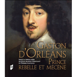 Pierre Gatulle - Gaston d'Orléans - Prince rebelle et mécène