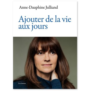 Anne-Dauphine Julliand - Ajouter de la vie aux jours