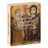 L'art des chrétiens d'Orient - De l'Euphrate au Nil