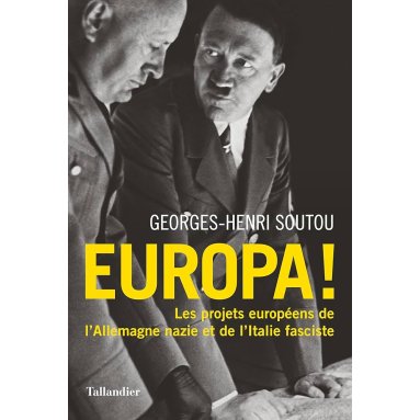 Georges-Henri Soutou - Europa ! - Les projets européens de l'Allemagne nazie et de l'Italie fasciste