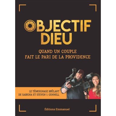 Steven & Sabrina Gunnell - Objectif Dieu - Quand un couple fait le pari de la Providence