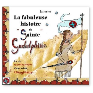 Janester - La fabuleuse histoire de sainte Gudulphine - La vie rocambolesque d'une sainte imaginaire