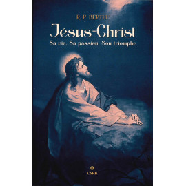 R.P. Augustin Berthe - Jésus-Christ - Sa vie. Sa passion. Son Triomphe