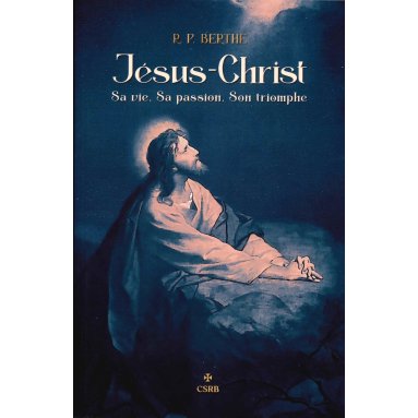 R.P. Augustin Berthe - Jésus-Christ - Sa vie. Sa passion. Son Triomphe