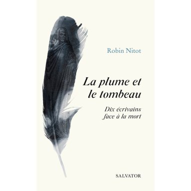 Robin Nitot - La plume et le tombeau - Dix écrivains face à la mort