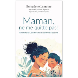 Bernadette Lemoine - Maman, ne me quitte pas ! Accompagner l'enfant dans les séparations de la vie