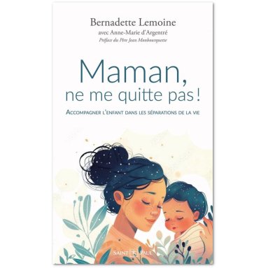 Bernadette Lemoine - Maman, ne me quitte pas ! Accompagner l'enfant dans les séparations de la vie