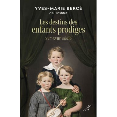 Yves-Marie Bercé - Le sort des enfants prodiges - XVIe-XVIIIe siècle