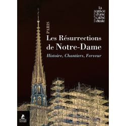 Les résurrections de Notre-Dame - Histoire, chantiers, ferveur