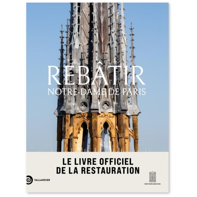 Rebâtir Notre-Dame de Paris - Le livre officiel de la restauration