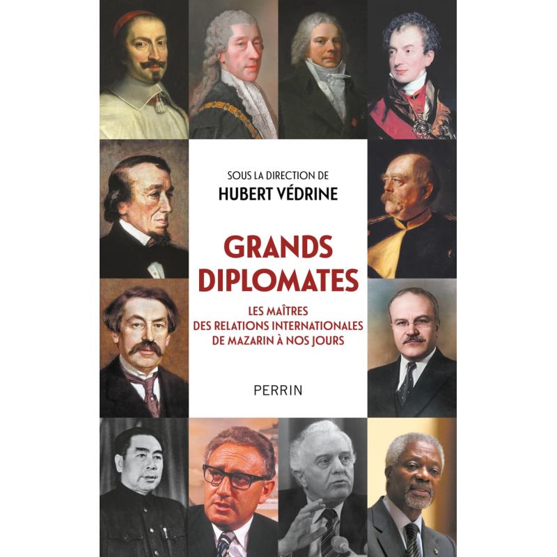 Grands diplomates - Les maîtres des relations internationales de Mazarin à nos jours -