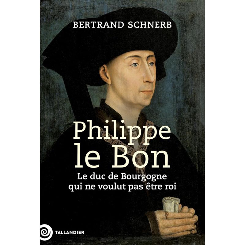 Philippe le Bon - Le Duc de Bourgogne qui ne voulait pas être roi